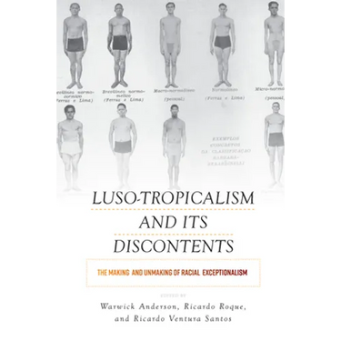 Luso-Tropicalism and Its Discontents: The Making and Unmaking of Racial Exceptionalism