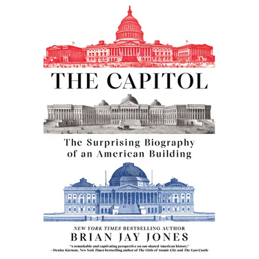 The Capitol: The Surprising Biography of an American Building