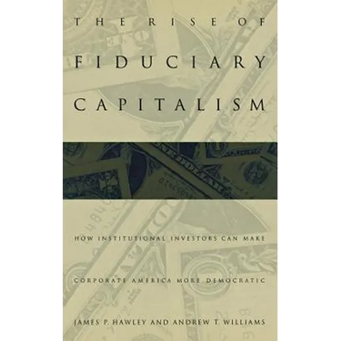 The Rise of Fiduciary Capitalism: How Institutional Investors Can Make Corporate America More Democratic