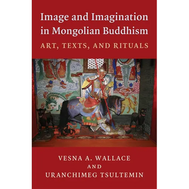 Image and Imagination in Mongolian Buddhism: Mongolian Buddhist Texts and Rituals
