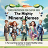 The Mighty Mineral Heroes: A Fun & Educational Kid's Nutrition Book