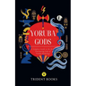 Yoruba Gods Revealed: A Complete Guide to the Most Fascinating Gods of Yoruba Mythology