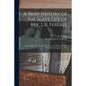 A Brief History of the Slave Life of Rev. L.R. Ferebee: and the Battles of Life, and Four Years of His Ministerial Life: Written From Memory, to 1882