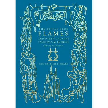 The Little Blue Flames: And Other Uncanny Tales by A. M. Burrage