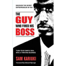 The Guy Who Fired His Boss: Discover The Secret Entrepreneur In You