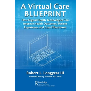 A Virtual Care Blueprint: How Digital Health Technologies Can Improve Health Outcomes, Patient Experience, and Cost Effectiveness