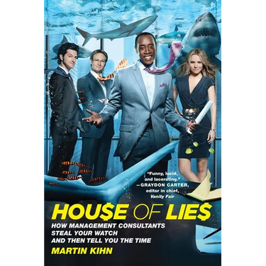 House of Lies: How Management Consultants Steal Your Watch and Then Tell You the Time