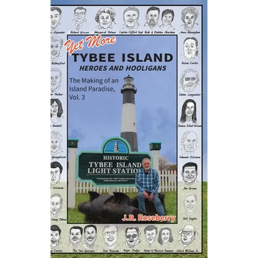 Yet More Tybee Island Heroes and Hooligans; The Making of an Island Paradise, Vol. 3
