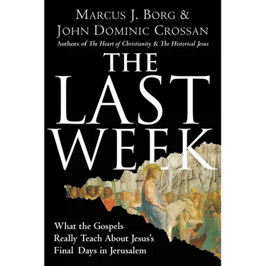 The Last Week: What the Gospels Really Teach about Jesus's Final Days in Jerusalem