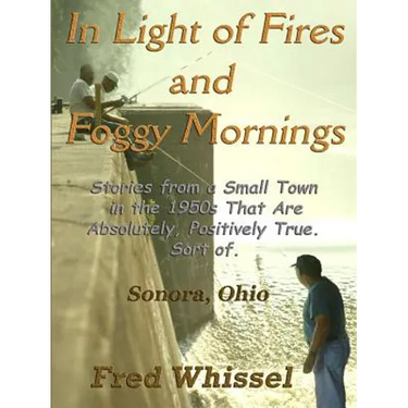 In Light of Fires and Foggy Mornings: Stories from a Small Town in the 1950s That Are Absolutely, Positively True. Sort of.
