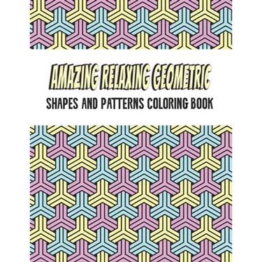 Amazing Geometric Shapes And Patterns Coloring Book: Adult Coloring Book For Relaxation and Stress Relief and stronger by stress