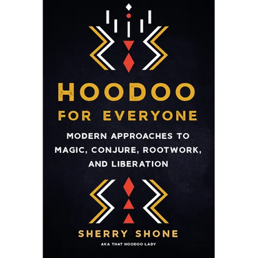 Hoodoo for Everyone: Modern Approaches to Magic, Conjure, Rootwork, and Liberation