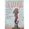 Feejee Mermaid and Other Essays in Natural and Unnatural History