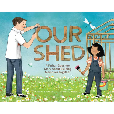 Our Shed: A Father-Daughter Story about Building Memories Together