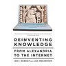 Reinventing Knowledge: From Alexandria to the Internet
