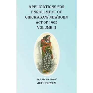 Applications For Enrollment of Chickasaw Newborn Act of 1905 Volume II