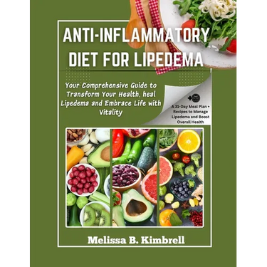 Anti-inflammatory Diet For Lipedema: Your Comprehensive Guide to Transform Your Health, heal Lipedema and Embrace Life with Vitality