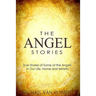 The Angel Stories: True Stories of Some of the Angels in our Life, Home and Ministry