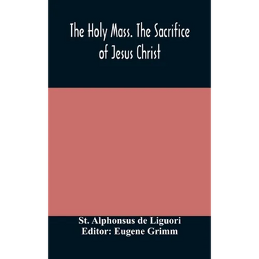 The Holy Mass. The Sacrifice Of Jesus Christ. The Ceremonies Of The Mass. Preparation And Thanksgiving. The Mass And The Office That Are Hurriedly Sai