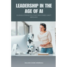 Leadership in the Age of AI: Human Strengths That Machines Can t Replace