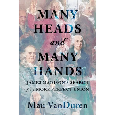 Many Heads and Many Hands: James Madison's Search for a More Perfect Union