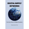 Digital Supply Networks: From Linear Chains To Intelligent Ecosystems