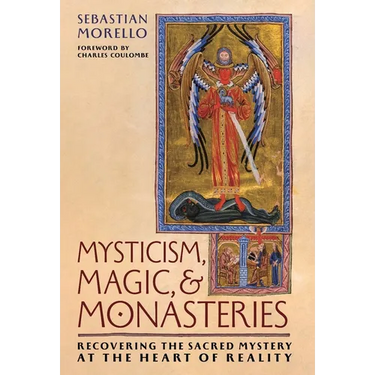 Mysticism, Magic, and Monasteries: Recovering the Sacred Mystery at the Heart of Reality