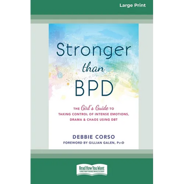 Stronger Than BPD: The Girl's Guide to Taking Control of Intense Emotions, Drama, and Chaos Using DBT (16pt Large Print Format)