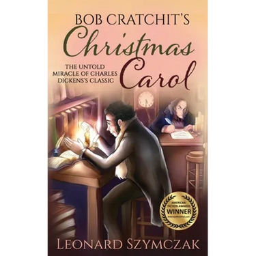 Bob Cratchit's Christmas Carol: The Untold Miracle of Charles Dickens's Classic