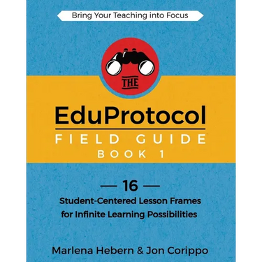The EduProtocol Field Guide Book 1: 16 Student-Centered Lesson Frames for Infinite Learning Possibilities