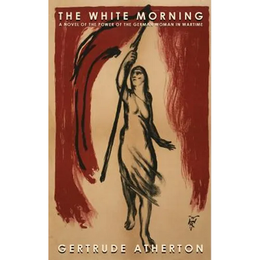 The White Morning: A Novel of the Power of the German Woman in Wartime