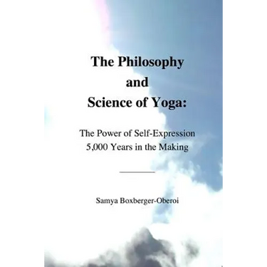 The Philosophy and Science of Yoga: The Power of Self-Expression 5,000 Years in the Making