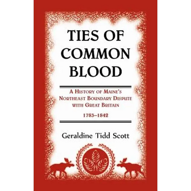 Ties of Common Blood: A History of Maine's Northeast Boundary Dispute with Great Britain, 1783-1842