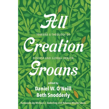 All Creation Groans: Toward a Theology of Disease and Global Health
