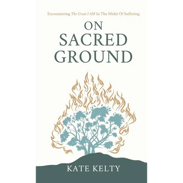 On Sacred Ground: Encountering the Great I AM In the Midst of Suffering