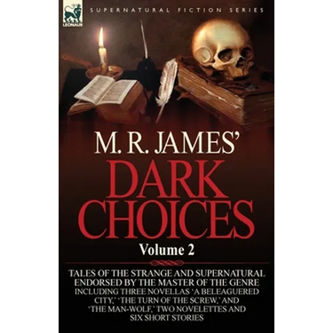 M. R. James' Dark Choices: Volume 2-A Selection of Fine Tales of the Strange and Supernatural Endorsed by the Master of the Genre; Including Thre
