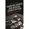 Transnational Organized Crime and Natural Resources Trafficking: Funding Conflict and Stealing from the World's Most Vulnerable Citizens
