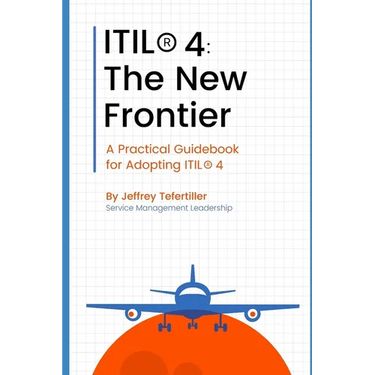Itil(r) 4: The New Frontier: A Practical Guidebook for Adopting ITIL(R) 4