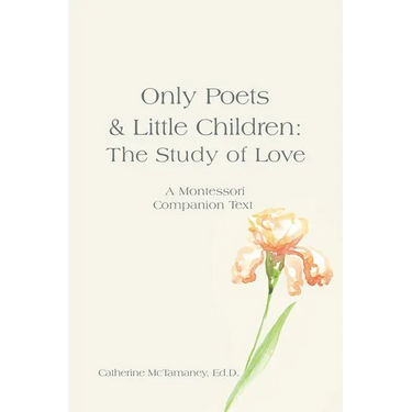 Only Poets & Little Children: The Study of Love: A Montessori Companion Text