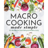 Macro Cooking Made Simple: 50+ Recipes for Clean Eating and Healthy Living