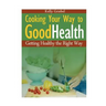 Cooking Your Way to Good Health: Getting Healthy the Right Way