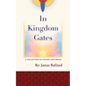 In Kingdom Gates: A Collection of Poetry and Prose