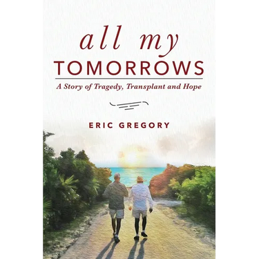 All My Tomorrows: A Story of Tragedy, Transplant and Hope