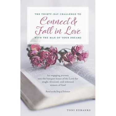 The Thirty-Day Challenge to Connect & Fall in Love with the Man of Your Dreams: An engaging journey into the banquet house of the Lord for single, div