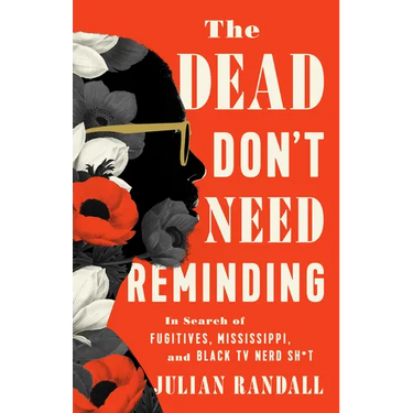 The Dead Don't Need Reminding: In Search of Fugitives, Mississippi, and Black TV Nerd Shit