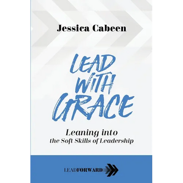 Lead with Grace: Leaning into the Soft Skills of Leadership