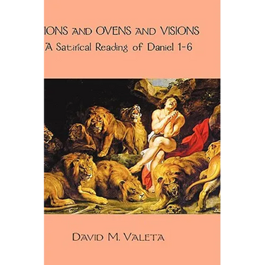 Lions and Ovens and Visions: A Satirical Reading of Daniel 1-6