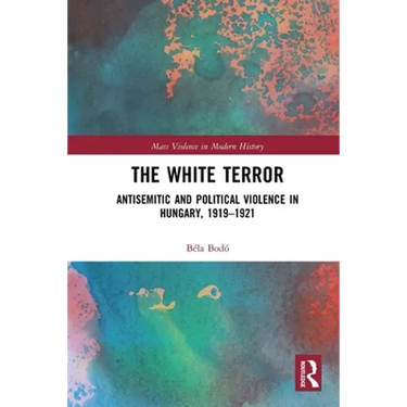 The White Terror: Antisemitic and Political Violence in Hungary, 1919-1921