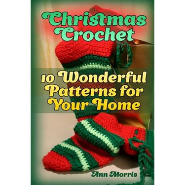 Christmas Crochet: 10 Wonderful Patterns for Your Home: (Crochet Patterns, Crochet Stitches)