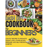 Dash Diet Cookbook For Beginners: Low-Fat Recipes To Promote Weight Loss, Lower Blood Pressure, And Help Prevent Diabetes